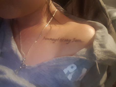 Collar bone tattoo I am enough the way I am... Love it Collar Bone Tattoo Cursive, Cursive Collar Bone Tattoo, Word Collar Bone Tattoo, Colar Bone Tattoo For Women Meaningful, Collar Bone Tats, Collar Bone Tattoo Words, Color Bone Tats, Tattoo On Collar Bone, Collar Bone Tattoo Ideas