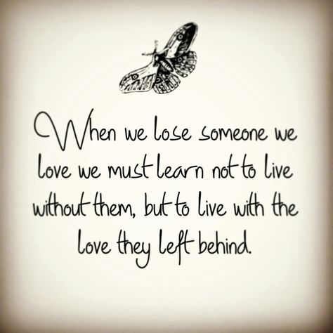 When we lose we lose someone we love we must learn not to live without them , but to live with the Love they left behind Always Tell People You Love Them, Lose Someone, They Left, Losing Someone, Poem Quotes, Left Behind, Loving Someone, Emotional Health, Our Love