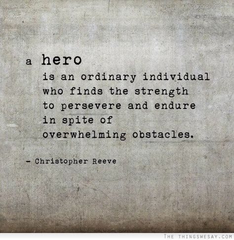 And this is why my tagline for my books is "Anyone can be a hero." Would be a cool tattoo Hero Quotes, Now Quotes, Christopher Reeve, Heart Strings, The Words, Great Quotes, Inspire Me, Inspirational Words, Wise Words