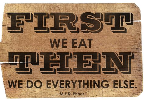 "First we eat. Then we do everything else." –M.F.K. Fisher Restaurant Quotes, Foodie Quotes, Food Quotes Funny, Eating Quotes, Baking Quotes, Cooking Quotes, Kitchen Quotes, Best Quotes Ever, Quote Of The Week