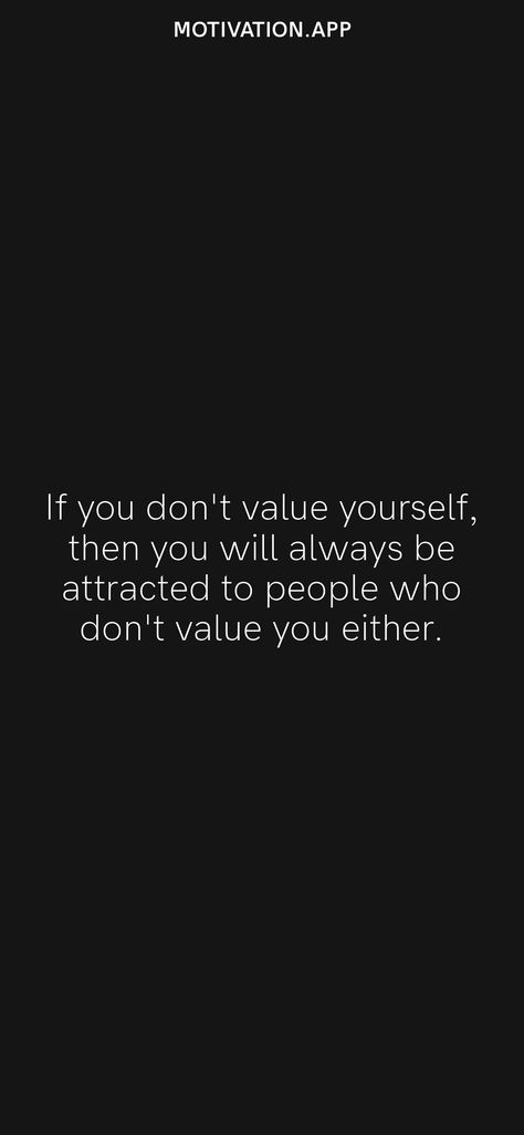 If you don't value yourself, then you will always be attracted to people who don't value you either. From the Motivation app: https://motivation.app/download Let Go Of People Who Don't Value You, Value Yourself Quotes, Value Yourself, Letting People Go, Value Quotes, Motivation App, Your Value, Fav Quotes, My Values