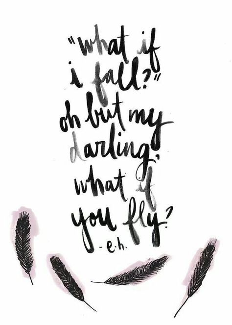 What if I fall? Oh but my darling, what if you fly? - E.H.                                                                                                                                                                                 More What If I Fall, What If You Fly, Wonderful Words, Quotable Quotes, Pretty Words, Cute Quotes, Beautiful Quotes, The Words, I Fall