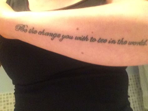 Love this quote-be the change you wish to see in the world.... To Be Loved Is To Be Changed Tattoo, The World Tattoo, Change Tattoo, Quote Tattoos, World Tattoo, Be The Change, The Change, Billie Eilish, You Changed