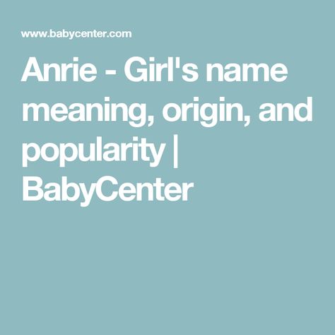 Anrie - Girl's name meaning, origin, and popularity | BabyCenter Theo Baby Name, T Boy Names, E Boy Names, S Boy Names, C Girl Names, Sibling Names, Zelda Baby, Harley Baby, Boy Name Meanings