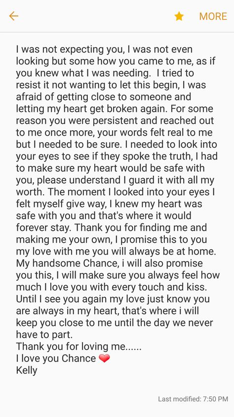 When you have doubts I want you to read this and remember how incredibly much I am in love with you Chance. I want you to remember it is you who gave me life when all I wanted to do was close my eyes forever & never see another day. I want you to remember it is you that has made me feel more loved than I have ever felt in my whole life. I am so very proud and thankful that I get to be your wife, soul mate, best friend for the rest of our lives! I love you with all of my heart forever Chance!😘❤️ I Want You To Know That I Love You, I Want You All Of You Quotes, Do I Have A Chance With You, Im The Happiest When Im With You, Why Do I Love Him Paragraph, How Much I Love You Letter, Thanking Bf For Everything, I Close My Eyes And See You, What I Appreciate About You List