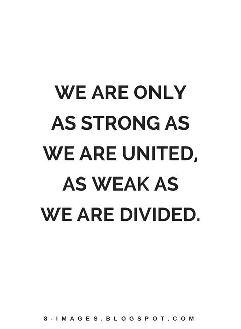 Quotes We are only as strong as we are united, as weak as we are divided. United Family Quotes, Strong Together Quotes, Family Divided Quotes, Strong Family Quotes Inspiration, Strong Family Quotes, United Quotes, Brendon Burchard Quotes, 2023 Motivation, Family Quotes Strong