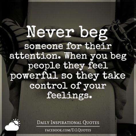 Never beg someone for their attention. When you beg people they feel powerful so they take control of your feelings. Never Beg For Attention Quotes, Alpha Quotes, Never Beg, Male Quotes, Alpha Male Quotes, Attention Quotes, Alpha Quote, Gentlemen Fashion, Savage Af