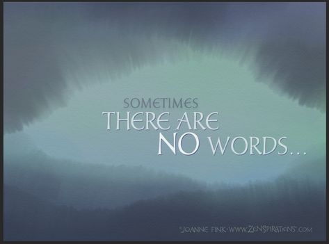 Sometimes There Are NO Words... - read about this, and the Grief & Gratitude workshops I'm giving in Ambler, PA, in this week's Zenspirations® Blog... Sometimes There Are No Words Quotes, No Words Quotes, Spending Time Quotes, Good Times Quotes, Blessings Quotes, Feeling Blessed Quotes, Sympathy Messages, There Are No Words, Blessed Quotes