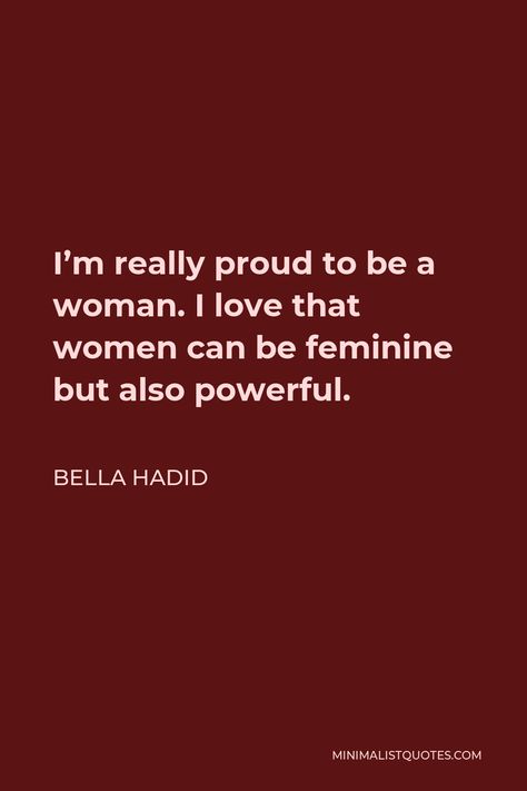 Bella Hadid Quote: I'm really proud to be a woman. I love that women can be feminine but also powerful.