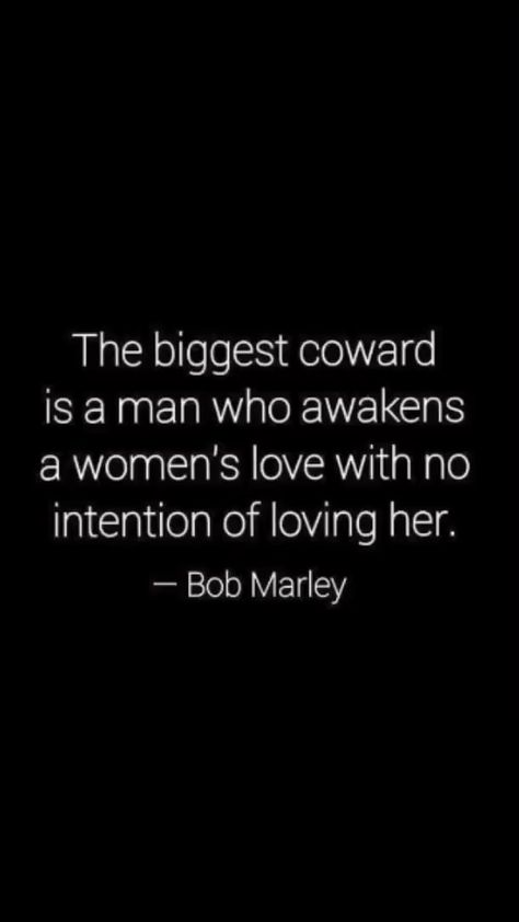 N/A - The biggest coward is man who awakens a women's love with no intention of loving her. - Bob Marley - seo.title No Intention Of Loving Her, Quotes Rappers, More Love Quotes, Bruce Lee (quotes), Short Quote Tattoos, Short Love Quotes, Love Quotes Tumblr, Eminem Quotes, Cousin Quotes