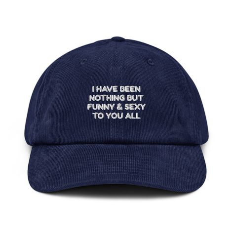 I Have Been Nothing But Funny & Sexy To You All Embroidery Corduroy Hat, Soft Cotton Embroidered Dad Style Cap, Gift Ideas Trendy Embroidered Dad Hat With Curved Bill, Funny Dad Hat With Letter Print, Casual Blue Embroidered Dad Hat, Blue Embroidered Cotton Dad Hat, Funny One-size Dad Hat Baseball Cap, Dad Fashion, Cool Hats, Trucker Cap, Caps Hats