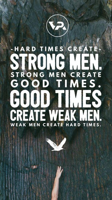 Tough Times Make Strong Men, Strong Men Create Good Times, Strong Men Tattoos, Tough Times Create Strong Men Quote, Tough Times Create Strong Men, Hard Times Create Strong Men Quote, Strong Man Quotes Encouragement, Strong Men Quotes, Men Quotes Strong