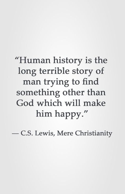 “Human history is the long terrible story of man trying to find something other than God which will make him happy.” ― C.S. Lewis, Mere Christianity Cs Lewis Quotes, Christine Caine, Quotes Christian, C S Lewis, Cs Lewis, Isagenix, God Jesus, Scripture Quotes, Quotable Quotes