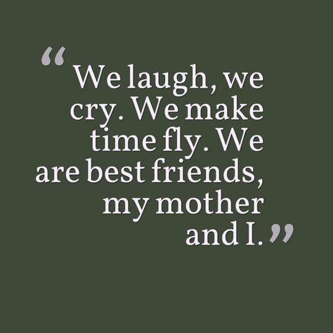 We laugh, we cry. We make time fly. We are best friends, my mother and I. #Mother #Daughter #Quotes #MotherDaughterGifts Mother Is My Best Friend Quotes, Mum Best Friend, My Mother My Best Friend, Best Friend Mom Quotes, My Mom Is My Best Friend Quotes, Mum Daughter Quotes, Mom Best Friend Quotes, Mom Of Two Quotes, Mama Quotes Daughters