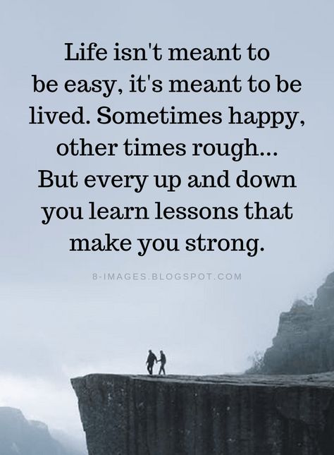 Life Quotes Life isn't meant to be easy, it's meant to be lived. Sometimes happy, other times rough... But every up and down you learn lessons that make you strong. Collateral Beauty, Learning Quotes, Truth Quotes, Lesson Quotes, Life Lesson Quotes, E Card, Quotes Life, Quotable Quotes, Inspiring Quotes About Life