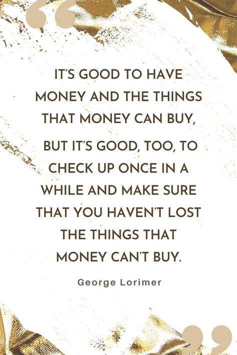 It’s good to have money and the things that money can buy, but it’s good, too, to check up once in a while and make sure that you haven��’t lost the things that money can’t buy. George Lorimer Money Means Nothing, Things Money Cant Buy, Money Comes And Goes Quotes, Money Doesn't Buy Happiness Quotes, Material Things Quotes, Money Is Not Important Quotes, Money Can't Buy Happiness Quotes, Money Returns Time Doesn't, Stop Chasing Money Quotes