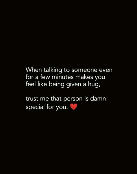 When talking to someone even for a few minutes makes you feel like being given a hug. Trust me that person is damn special for you. Quote For Special Person, A Special Person Quote, You Are Special To Me Quotes Friendship, You Are Special To Me Quotes Feelings, Quotes For Special Person, Special Person Quotes Feelings, Need Someone Quotes, Special Person Quotes, Talking To Someone