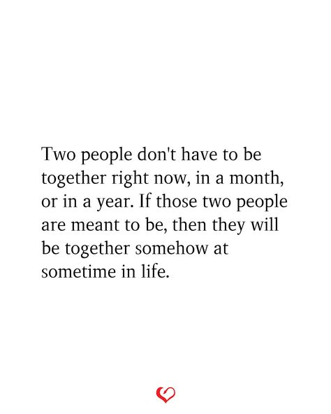 Two people don't have to be together right now, in a month, or in a year. If those two people are meant to be, then they will be together somehow at sometime in life. Two People Who Cant Be Together Quotes, Someday Love Quotes, Ever Lasting Love Quotes, We Were Not Meant To Be Quotes, People Who Are Meant To Be Together, People Meant To Be In Your Life Quotes, God I Miss You, Loving 2 People Quotes, Getting Back Together Quotes Meant To Be