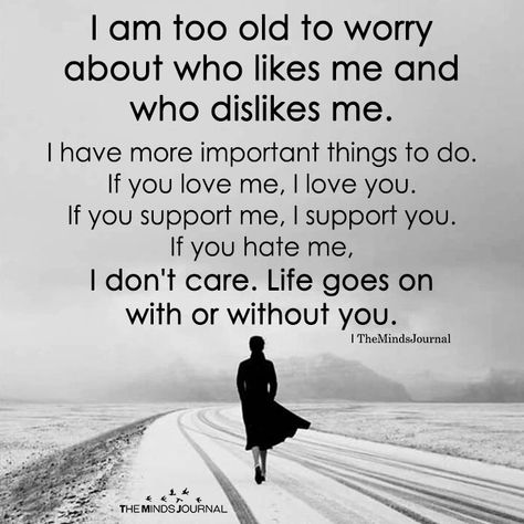 I Am Too Old To Worry About Who Likes Me - https://themindsjournal.com/i-am-too-old-to-worry-about-who-likes-me/ Now Quotes, Self Love Quotes, Inspiring Quotes About Life, A Quote, Reality Quotes, Wise Quotes, Thoughts Quotes, Be Yourself Quotes, Meaningful Quotes