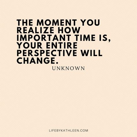 Utilize Time Quotes, Time Life Quotes, Take The Time Quotes, Make Time For Whats Important Quotes, Realizations Quotes, The Moment Quotes, Life Is About Perspective Quotes, Another Time Quotes, Moments In Time Quotes