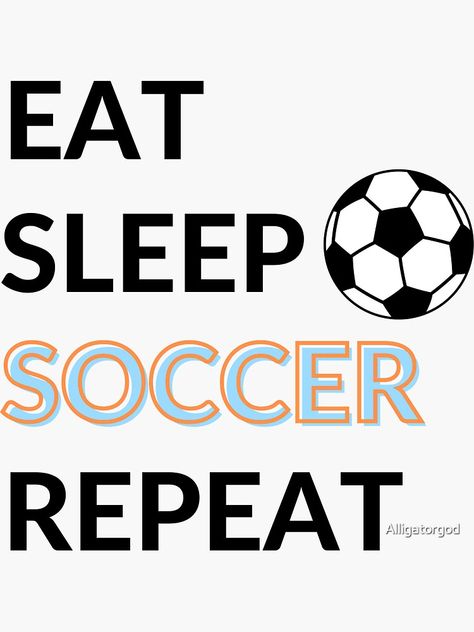 "EAT, SLEEP, SOCCER, REPEAT" Sticker by Alligatorgod | Redbubble Eat Sleep Soccer Repeat, Soccer Sayings For Posters, Soccer Sayings, Soccer Player Workout, Sports Sayings, Goalie Mom, Soccer Things, Soccer Theme Parties, Inspirational Soccer Quotes