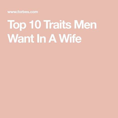 Top 10 Traits Men Want In A Wife Forbes Women, Women Education, Marriage Material, What Men Want, What Women Want, Ambitious Women, Physical Attraction, Married Men, Career Education