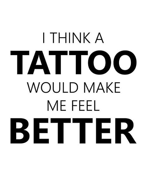 "I think a Tattoo would make me feel better " Funny design Gift for tat enthusiasts and tattoo lovers, Tattoo Artists, Inked Girlfriends, Tattooed Boyfriends, or even for tattoo hater friends More Tattoos Quotes, Quotes About Tattoos Funny, I Want A Tattoo Quote, Artist Quotes Funny, Tattooed Person, Feel Better Funny, Tattoo Artist Quotes, Funny Tattoo Quotes, Tattoo Memes