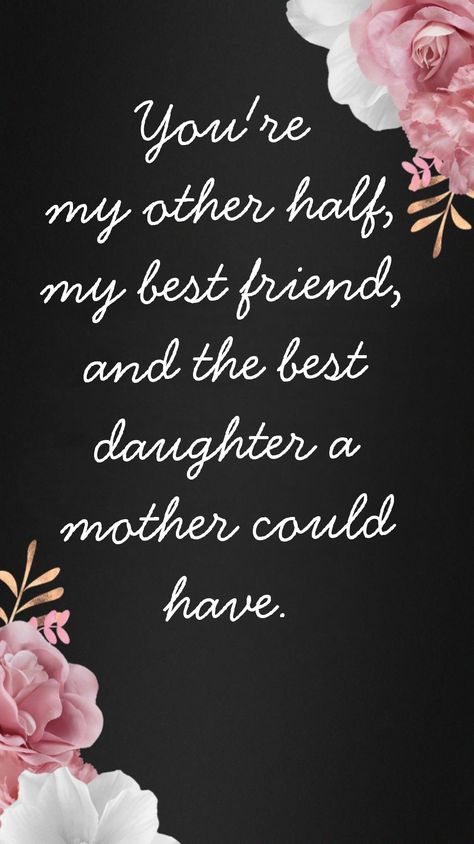 You're my other half, my best friend and the best daughter a mother could have. Quote My Daughters Are My Best Friends, Daughters Are Best Friends Quote, My Daughter My Best Friend Quotes, My Daughter My Friend, A Daughter Is A Mothers Best Friend, Princess Daughter Quotes, Daughter Is My Best Friend Quote, My Daughter Is My Best Friend, Mother Daughter Best Friend Quotes