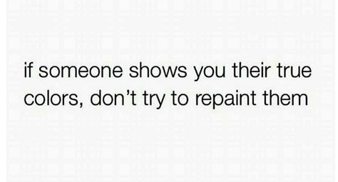 if someone shows you their true colors, don't try to repaint them Finding Out Someones True Colors, When Someone Isn’t Who You Thought They Were, When Someone Shows You Their True Colors, Healthy Thoughts, Exam Motivation, Healing Journey, Real Quotes, When Someone, True Colors