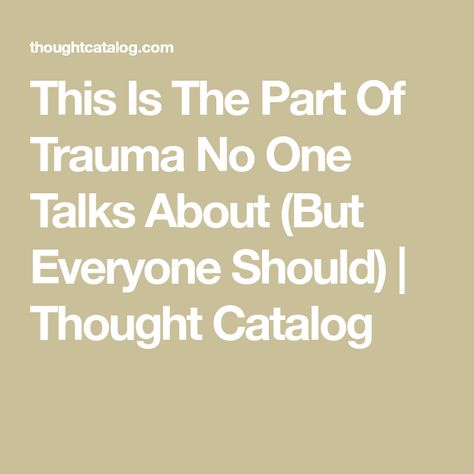 This Is The Part Of Trauma No One Talks About (But Everyone Should) | Thought Catalog Thought Catalog, Having Patience, Post Traumatic, My Brain, Health Conditions, New Relationships, Simple Living, Brain, Feelings