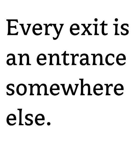 Every exit is an entrance somewhere else. Quote. When one door closes another one opens. More Than Words, Quotable Quotes, The Words, Great Quotes, Beautiful Words, Mantra, Inspirational Words, Cool Words, Words Quotes