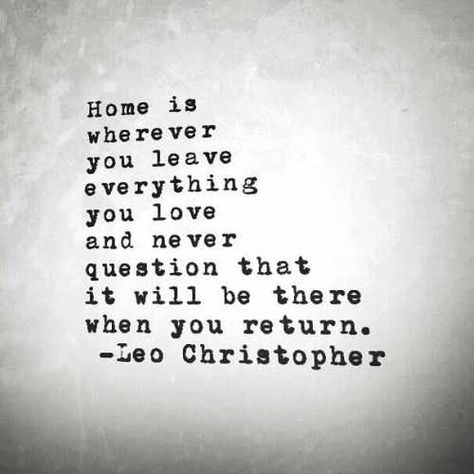 Moving Out Quotes, Leo Christopher, Home Quotes, Outing Quotes, Quote Love, Life Quotes Love, Home Quotes And Sayings, Home Is Where, E Card