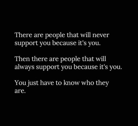 Support - There are people that will never support you because it's you. Then there are people that will always support you because it's you. You just have to know who they are. Some People Won’t Support You, When You’re Always There For People, People Who Support You In Tough Times, Not Everyone Supports You Quotes, People Will Never Appreciate You, Thank You To Those Who Support Me, If They Dont Support You Quotes, Some People Will Never Like You Quotes, Some People Wont Like Your Post Because Its You