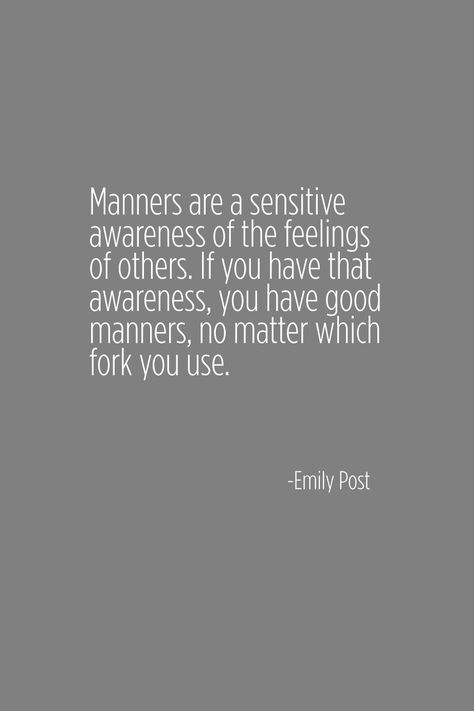 Manners are a sensitive awareness of the feelings of others.  If you have that awareness, you have good manners, no matter which fork you use. Insensitive People Quotes, Insensitive People, Good Manners Quotes, Manners Quotes, Good Manners, My Boys, People Quotes, Quotable Quotes, Quotes For Kids