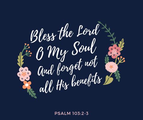 Bless the Lord, O my soul, and forget not all his benefits. Psalm 103:2 Psalm 103 2, Spiritual Growth Quotes, Psalm 103, O My Soul, Inspirational Verses, Bless The Lord, Love Your Family, Growth Quotes, Encouraging Scripture