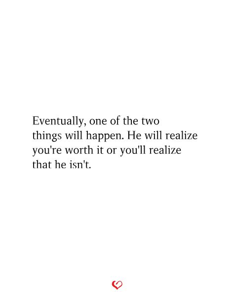 Eventually, one of the two things will happen. He will realize you're worth it or you'll realize that he isn't. Is He Worth It Quotes, Men Arent Worth It Quotes, He Doesn’t See Your Worth, He Isnt Worth It Quotes, When You Thought He Was The One, He Is Not Worth It Quotes Guys, He Isn’t Worth Your Time, He Doesnt Put In Effort, He's Not The One Quotes