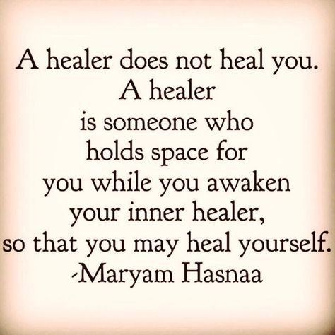 A healer does not heal you. A healer is someone who holds space for you while you awaken your inner healer so that you may heal yourself. -Maryam Hasnaa Healer Tattoo, Healer Quotes, Wounded Healer, Energy Healer, Psychic Reading, Mind Body Soul, Empath, Spiritual Awakening, Energy Healing