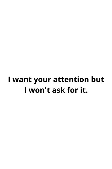 You Just Want Attention, He Makes Me Insecure Quotes, I Just Want Attention Quotes, I Need Your Attention Quotes, I Like Someone Quotes, Loosing Feelings For Him Quotes, Im Not Like Your Ex Quotes, Quotes About Wanting Attention, I Crave Your Attention Quotes