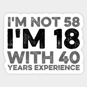 I'm Not 58 I'm 18 With 40 Years Experience - 58th Birthday Gift - Happy 58th Birthday Designs - T-Shirt | TeePublic 55th Birthday Party Ideas, Happy 56 Birthday, Happy 52 Birthday, Happy 57th Birthday, Happy 58th Birthday, Happy Birthday Drinks, Happy 51st Birthday, Funny 60th Birthday Gifts, Happy 55th Birthday