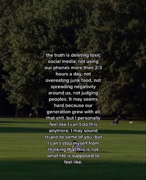 tiktok core core the truth is deleting toxic social media, not using our phones more than 2-3 hours a day, not overeating junk food, not spreading negativity around us, not judging people. It may seem hard beacuse our generation grew with all that sh!!, but I personally feel like I cant do this anymore. I may sound stupid to some of you, but I cant stop myself from thinking that this is not what life is supposed to feel like Deleting Social Media Aesthetic, Deleting Social Media Tweets, How To Delete Social Media, Toxic Era Aesthetic, Less Social Media More Real Life, How To Stop Using Social Media, Delete Social Media Aesthetic, Life Without Social Media Aesthetic, Stop Posting Your Life On Social Media