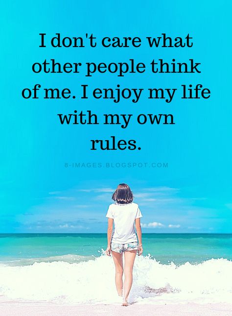 Do Not Care What People Think About You Quotes, I don't care what other people think of me. I enjoy my life with my own rules. I Care Quotes, Dont Like Me Quotes, I Dont Care Quotes, Care About You Quotes, About You Quotes, Inspirational Quotes Encouragement, Thinking Of You Quotes, Rules Quotes, My Life My Rules