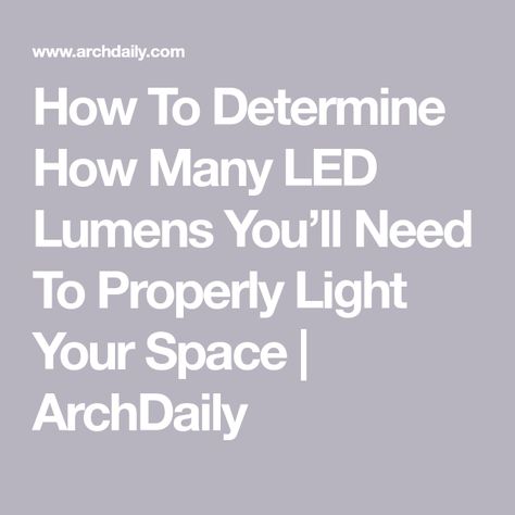 How To Determine How Many LED Lumens You’ll Need To Properly Light Your Space | ArchDaily Language Of Light, Recessed Lights In Kitchen, Led Recessed Lighting, Incandescent Light Bulb, Pot Lights, Energy Management, Types Of Rooms, Incandescent Lighting, Energy Efficient Lighting