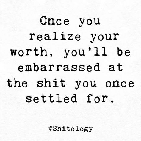 Settled For Less Quotes, When You Start Seeing Your Worth Quotes, Once You Realize Your Worth, Embarrassed For You Quotes, Be A Better You For You Quotes, Finding My Worth Quotes, How Embarrassing Quotes, When You Realize Your Worth Quotes, I Realized My Worth Quotes