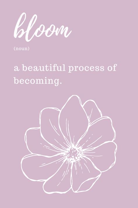 Bloom - A beautiful process of becoming. Blooming Aesthetic Quotes, Blooming Tattoo Words, Bloom Like A Flower Quotes, Self Bloom Quotes, Bloom Word Art, Bloom Word Tattoo, Bloom Quotes Flower, Quotes On Blooming, Bloom Sayings