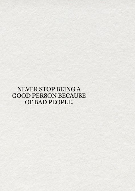 Never stop being a good person because of bad people. You’re A Bad Person, Quotes About Being Good To People, Never Stop Being A Good Person Quotes, Never Stop Being A Good Person Because Of Bad People, Never Stop Quotes, No More People Pleasing Quotes, Never Stop Being A Good Person, Quotes Bad People, Stop Trying To Be Liked By Everyone