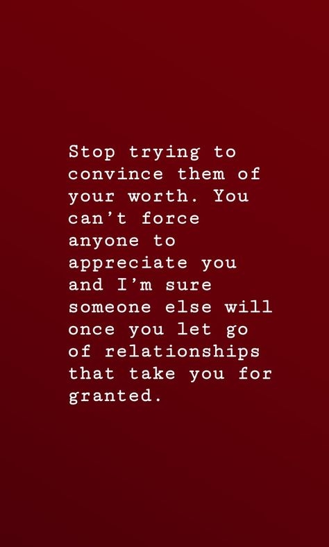 Stop trying to convince them of your worth. You can’t force anyone to appreciate you and I’m sure someone else will once you let go of relationships that take you for granted. Stop Forcing Relationships, Take You For Granted, Aesthetic Captions, You Dont Say, Appreciate You, Taken For Granted, You Gave Up, Self Motivation, Wise Quotes