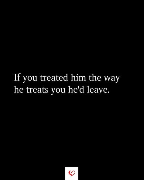 He Treats You Bad Quotes, How He Should Treat You Quotes, How A Person Treats You Quote, Backstabbing Quotes Relationships, Treat Him Like He Treats You, Quotes About Him Treating You Bad, Why Did You Treat Me Like That, He’s Leaving Quotes, How He Treats You Quotes