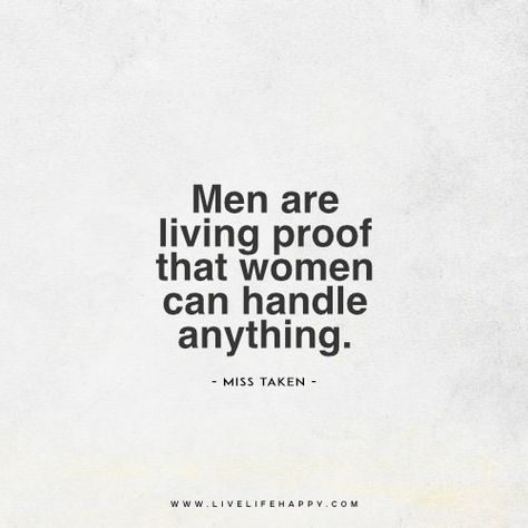 Men are living proof that women can handle anything. -Miss Taken www.livelifehappy.com Trash Quotes, Unbothered Quotes, Live Life Quotes, Happy Life Quotes To Live By, Sucks Quote, Live Life Happy, Love Life Quotes, Hate Men, Feminist Quotes