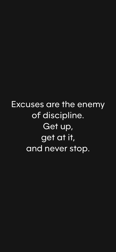 Excuses are the enemy of discipline. Get up, get at it, and never stop.   From the Motivation app: https://motivation.app/download Money Discipline Quotes, Quotes On Discipline, Discipline Aesthetic, No Excuses Quotes, Excuses Quotes, Motivation Ideas, Discipline Quotes, Now Quotes, Motivation Text