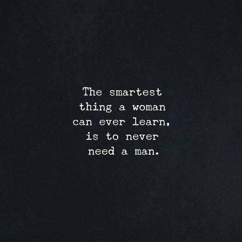 The smarteat thing a woman Can learn is to never need a man Bad Assery Quotes Woman, Bad Assery Quotes, Some Good Quotes, Strong Women Quotes, Sassy Quotes, Strong Woman, Truth Quotes, Meaningful Words, Uplifting Quotes